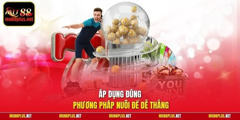 Áp dụng đúng phương pháp nuôi để dễ thắng