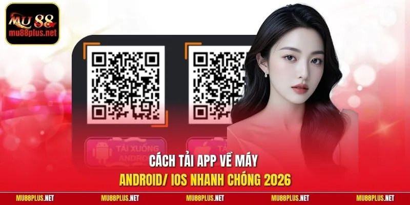 Cách tải app về máy Android/ iOS nhanh chóng 2026