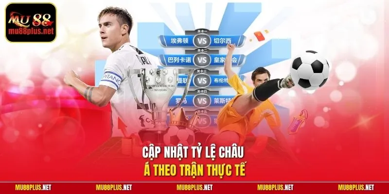 Cập nhật tỷ lệ châu Á theo trận thực tế