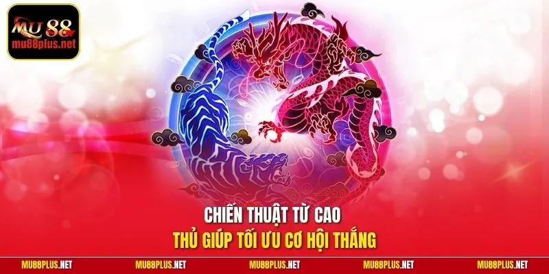 Chiến thuật từ cao thủ giúp tối ưu cơ hội thắng