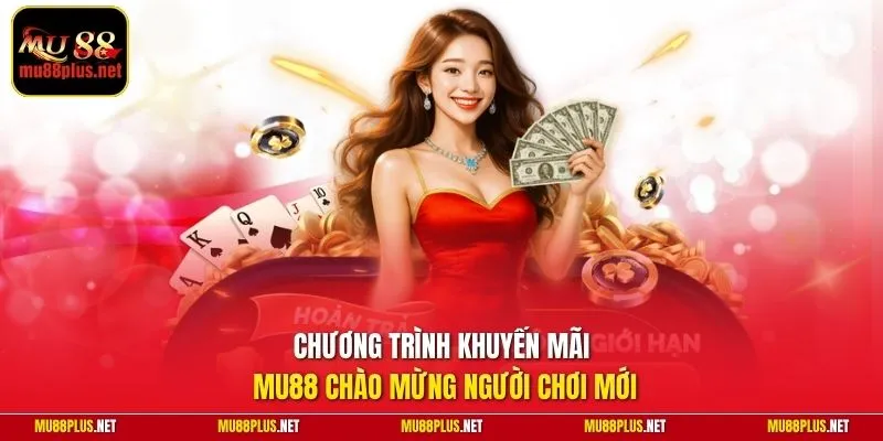 Chương trình khuyến mãi MU88 chào mừng người chơi mới