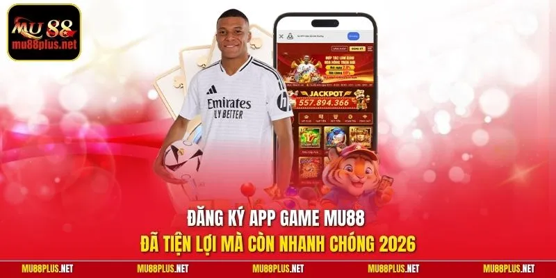 Đăng ký app game MU88 đã tiện lợi mà còn nhanh chóng 2026