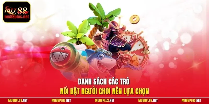 Danh sách các trò nổi bật người chơi nên lựa chọn