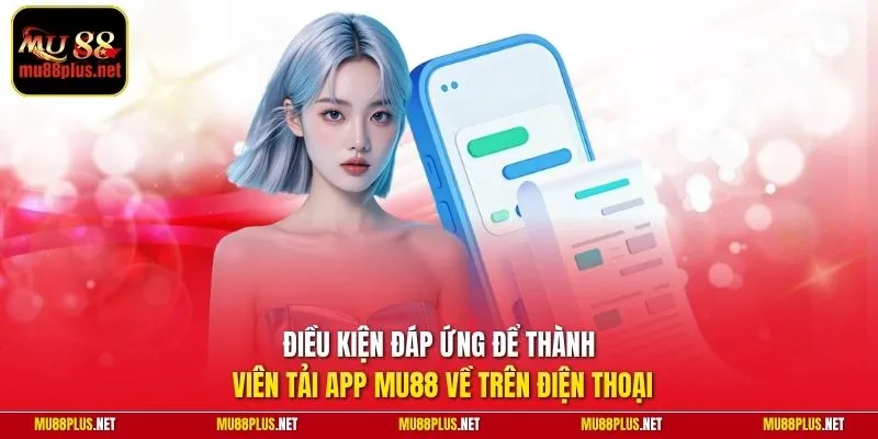 Điều kiện đáp ứng để thành viên tải app MU88 về trên điện thoại