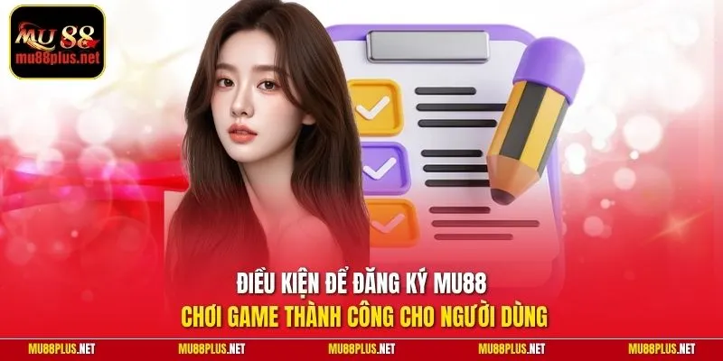 Điều kiện để đăng ký MU88 chơi game thành công cho người dùng