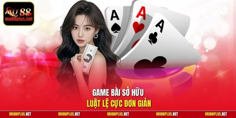 Game bài sở hữu luật lệ cực đơn giản