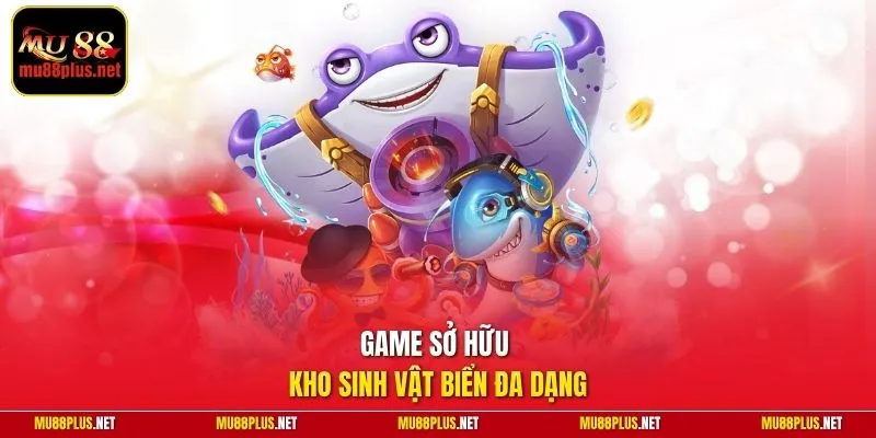Game sở hữu kho sinh vật biển đa dạng