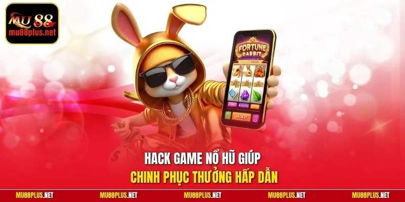 Hack game nổ hũ giúp chinh phục thưởng hấp dẫn