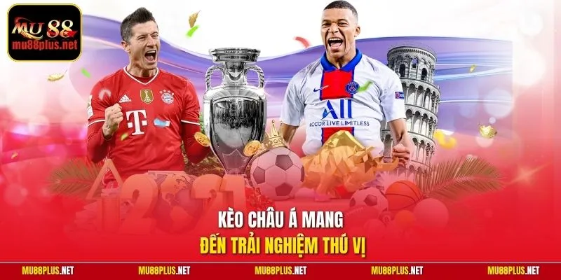 Kèo châu Á mang đến trải nghiệm thú vị