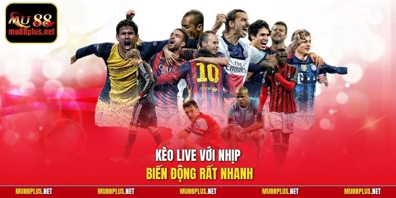 Kèo live với nhịp biến động rất nhanh