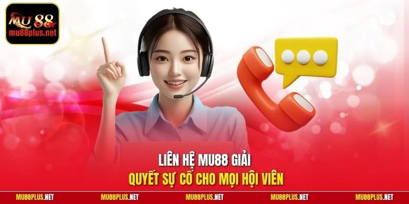 Liên hệ MU88 giải quyết sự cố cho mọi hội viên