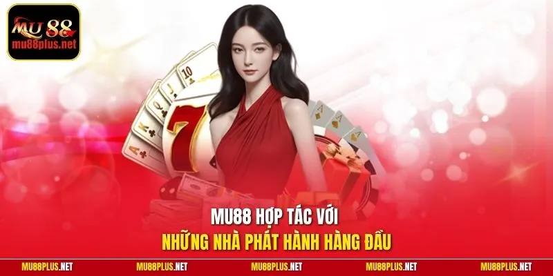 Mu88 hợp tác với những nhà phát hành hàng đầu