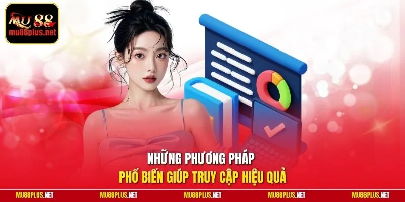 Những phương pháp phổ biến giúp truy cập hiệu quả