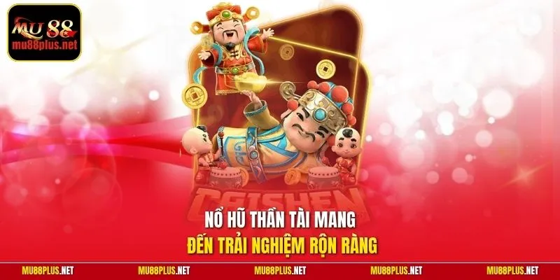 Nổ hũ Thần Tài mang đến trải nghiệm rộn ràng