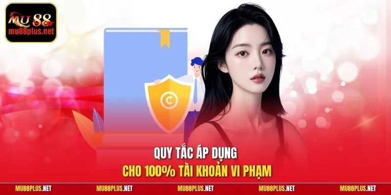 Quy tắc áp dụng cho 100% tài khoản vi phạm