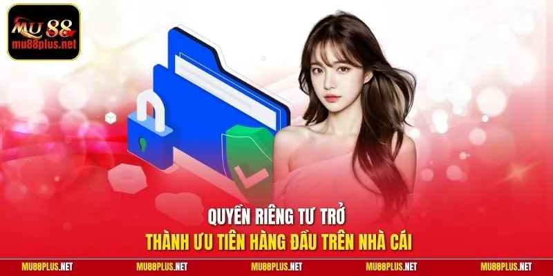 Quyền riêng tư trở thành ưu tiên hàng đầu trên nhà cái