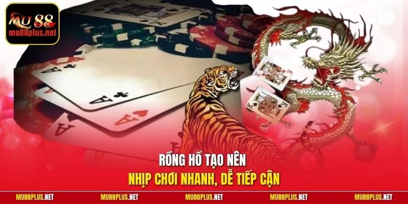 Rồng Hổ tạo nên nhịp chơi nhanh, dễ tiếp cận
