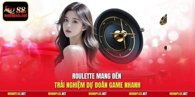 Roulette mang đến trải nghiệm dự đoán game nhanh
