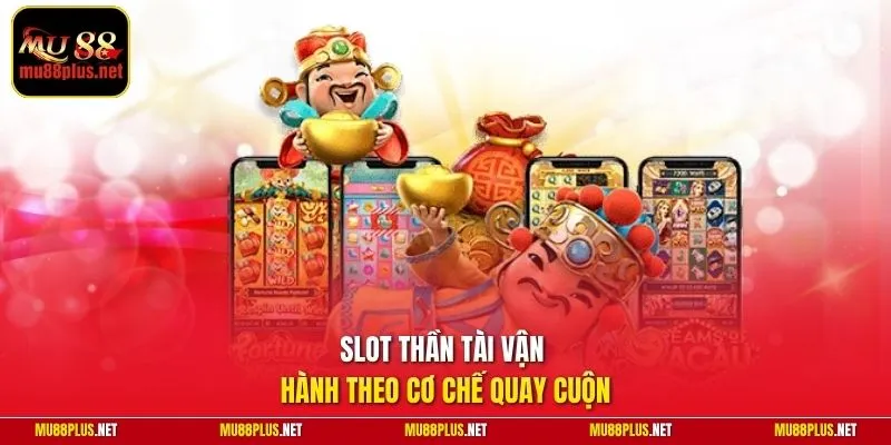 Slot Thần Tài vận hành theo cơ chế quay cuộn