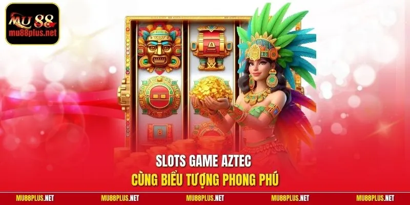 Slots game Aztec cùng biểu tượng phong phú