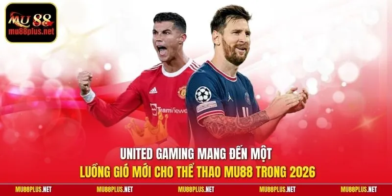 United Gaming mang đến một luồng gió mới cho thể thao MU88 trong 2026
