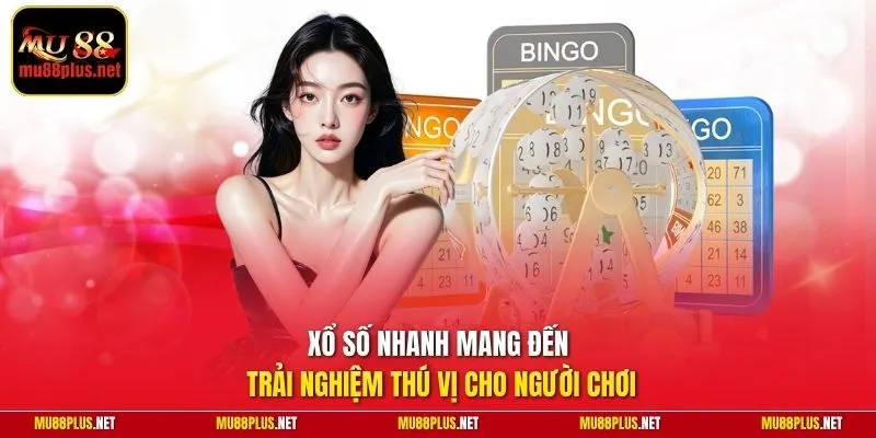 Xổ số nhanh mang đến trải nghiệm thú vị cho người chơi